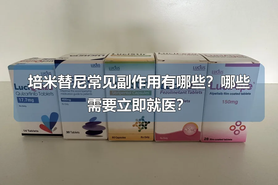 培米替尼常见副作用有哪些？哪些需要立即就医？